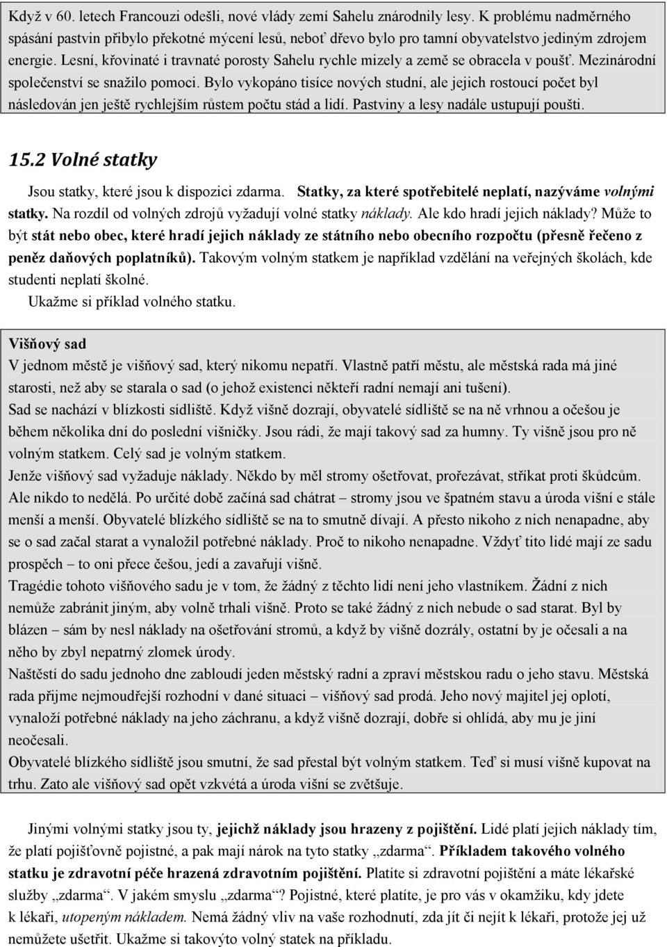 Lesní, křovinaté i travnaté porosty Sahelu rychle mizely a země se obracela v poušť. Mezinárodní společenství se snažilo pomoci.