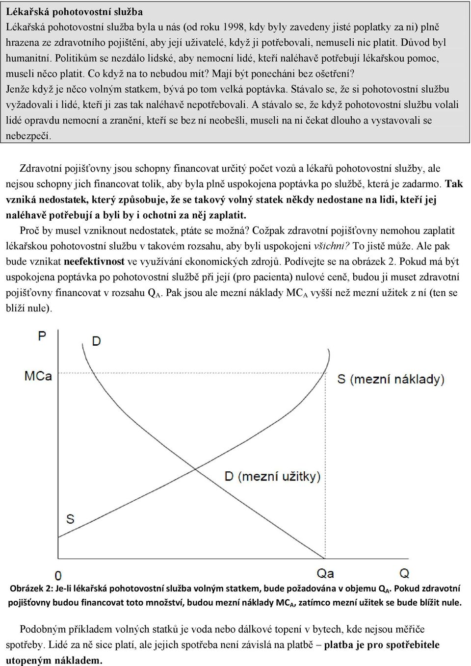 Mají být ponecháni bez ošetření? Jenže když je něco volným statkem, bývá po tom velká poptávka. Stávalo se, že si pohotovostní službu vyžadovali i lidé, kteří ji zas tak naléhavě nepotřebovali.