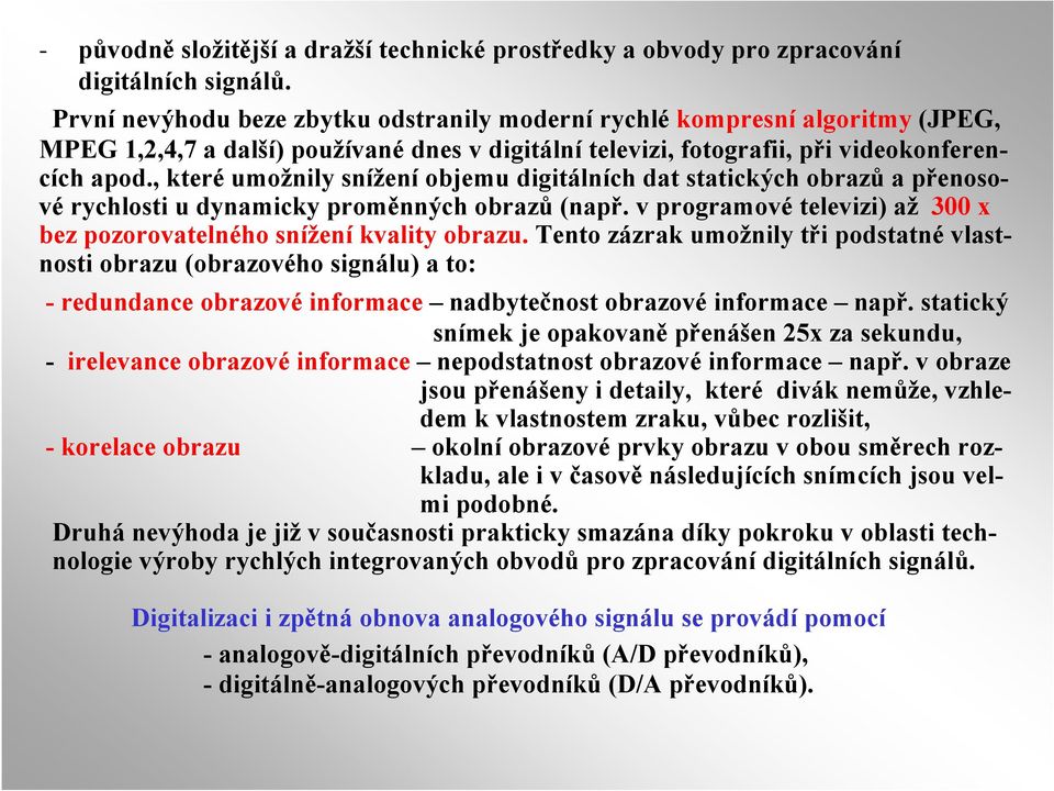 , které umožnily snížení objemu digitálních dat statických obrazů a přenosové rychlosti u dynamicky proměnných obrazů (např. v programové televizi) až 300 x bez pozorovatelného snížení kvality obrazu.