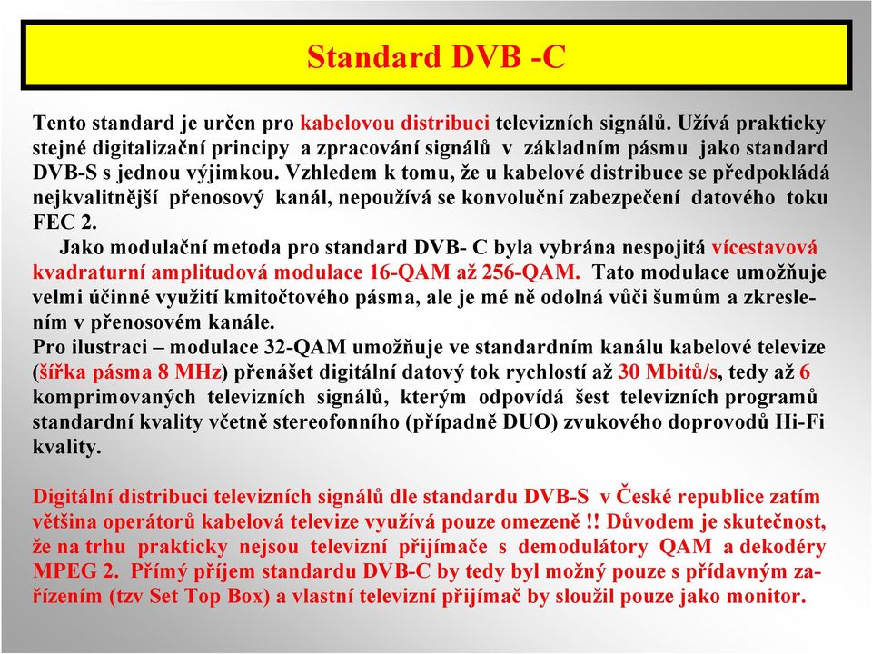 Vzhledem k tomu, že u kabelové distribuce se předpokládá nejkvalitnější přenosový kanál, nepoužívá se konvoluční zabezpečení datového toku FEC 2.