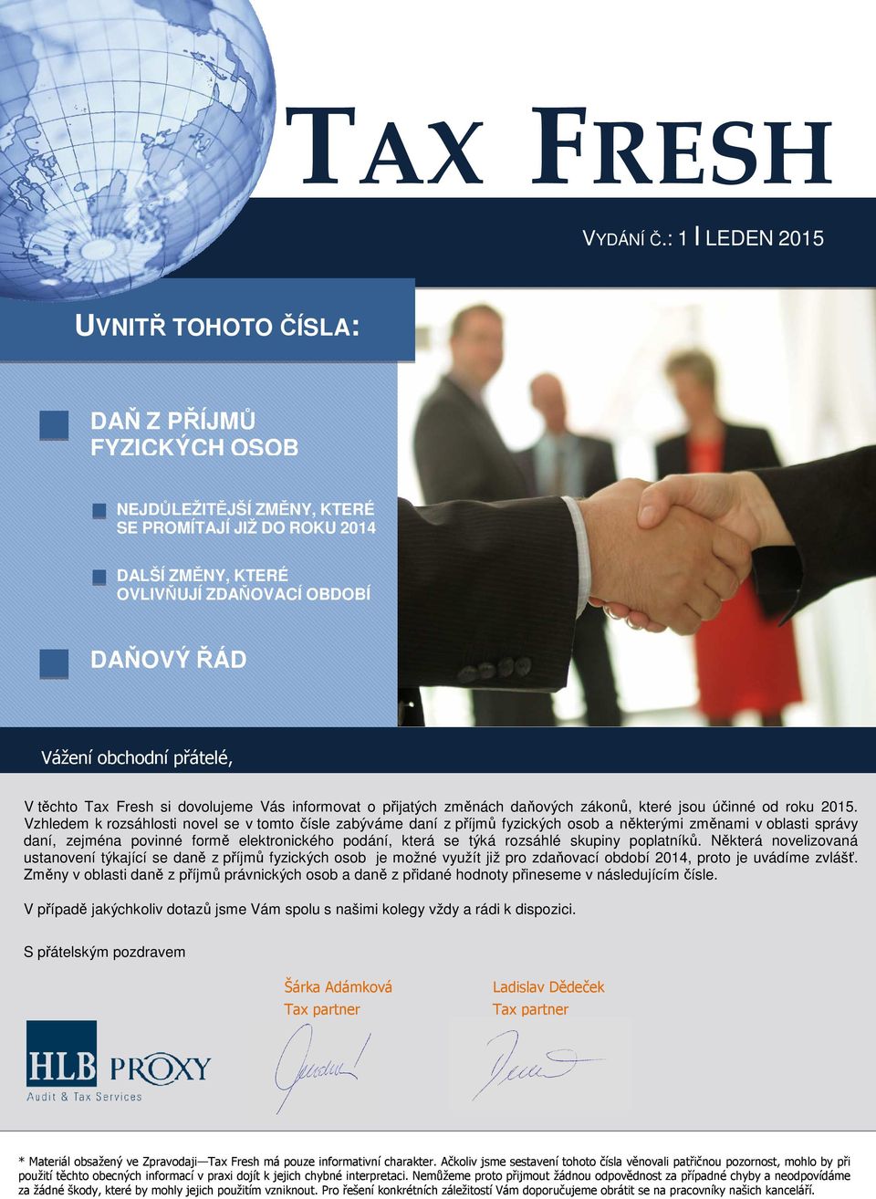 obchodní přátelé, V těchto Tax Fresh si dovolujeme Vás informovat o přijatých změnách daňových zákonů, které jsou účinné od roku 2015.