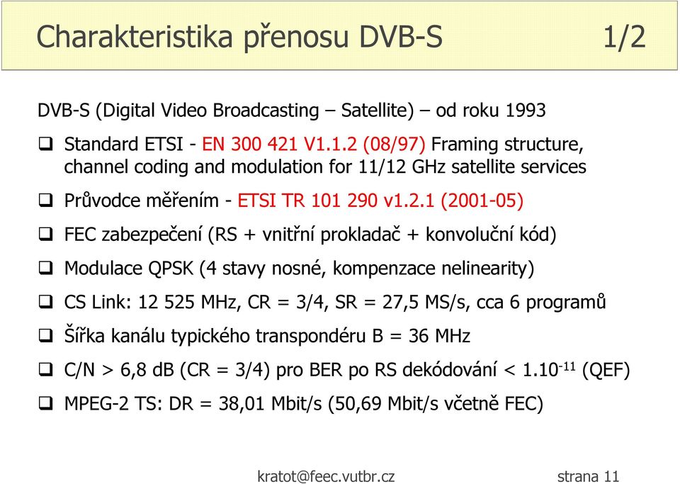 93 Standard ETSI - EN 300 421 V1.1.2 (08/97) Framing structure, channel coding and modulation for 11/12 GHz satellite services Průvodce měřením - ETSI TR 101 290 v1.