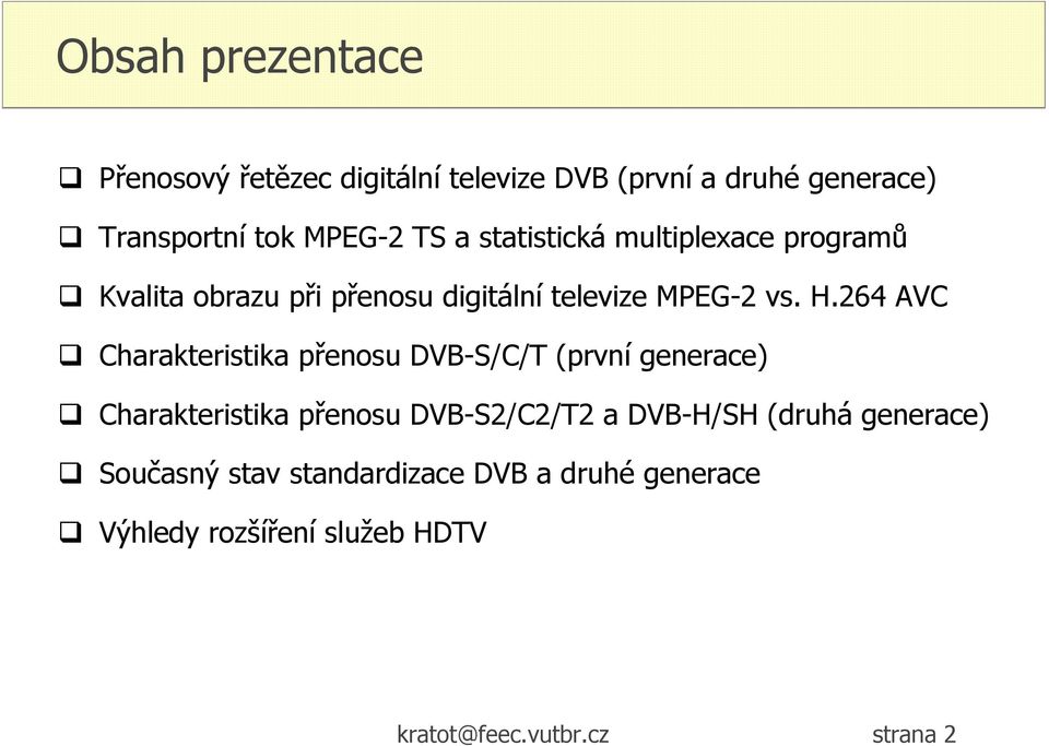 264 AVC Charakteristika přenosu DVB-S/C/T (první generace) Charakteristika přenosu DVB-S2/C2/T2 a DVB-H/SH