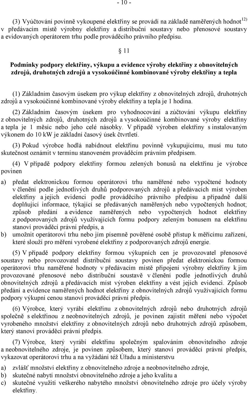 11 Podmínky podpory elektřiny, výkupu a evidence výroby elektřiny z obnovitelných zdrojů, druhotných zdrojů a vysokoúčinné kombinované výroby elektřiny a tepla (1) Základním časovým úsekem pro výkup