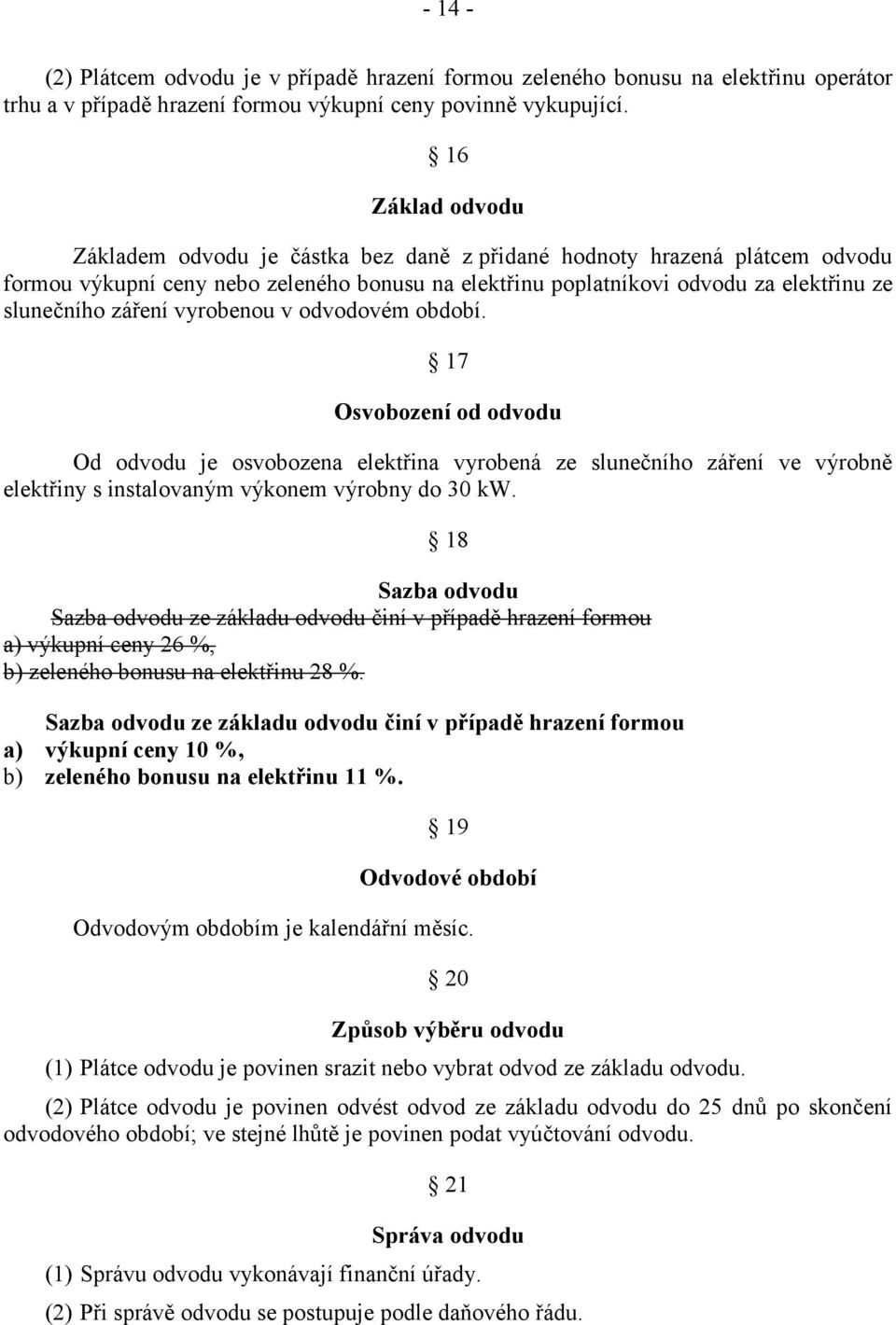 záření vyrobenou v odvodovém období. 17 Osvobození od odvodu Od odvodu je osvobozena elektřina vyrobená ze slunečního záření ve výrobně elektřiny s instalovaným výkonem výrobny do 30 kw.