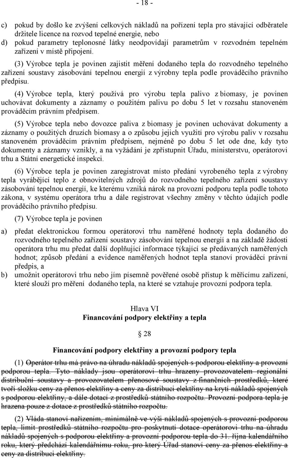 (3) Výrobce tepla je povinen zajistit měření dodaného tepla do rozvodného tepelného zařízení soustavy zásobování tepelnou energií z výrobny tepla podle prováděcího právního předpisu.