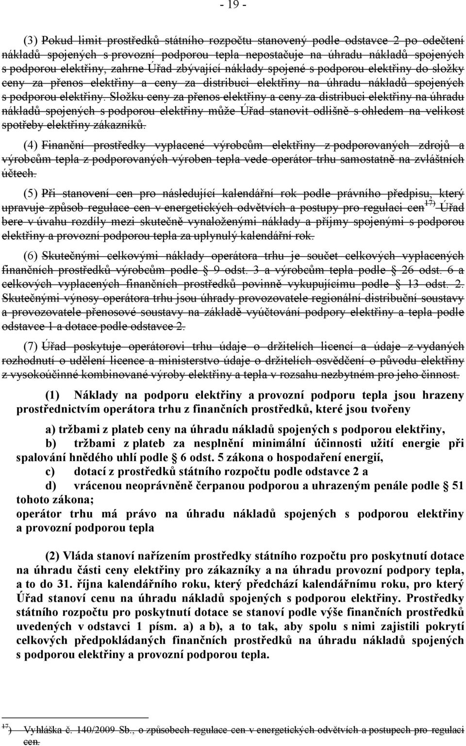 Složku ceny za přenos elektřiny a ceny za distribuci elektřiny na úhradu nákladů spojených s podporou elektřiny může Úřad stanovit odlišně s ohledem na velikost spotřeby elektřiny zákazníků.