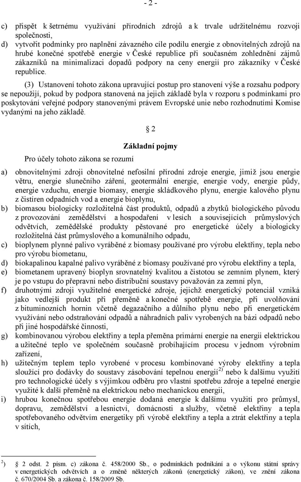 (3) Ustanovení tohoto zákona upravující postup pro stanovení výše a rozsahu podpory se nepoužijí, pokud by podpora stanovená na jejich základě byla v rozporu s podmínkami pro poskytování veřejné