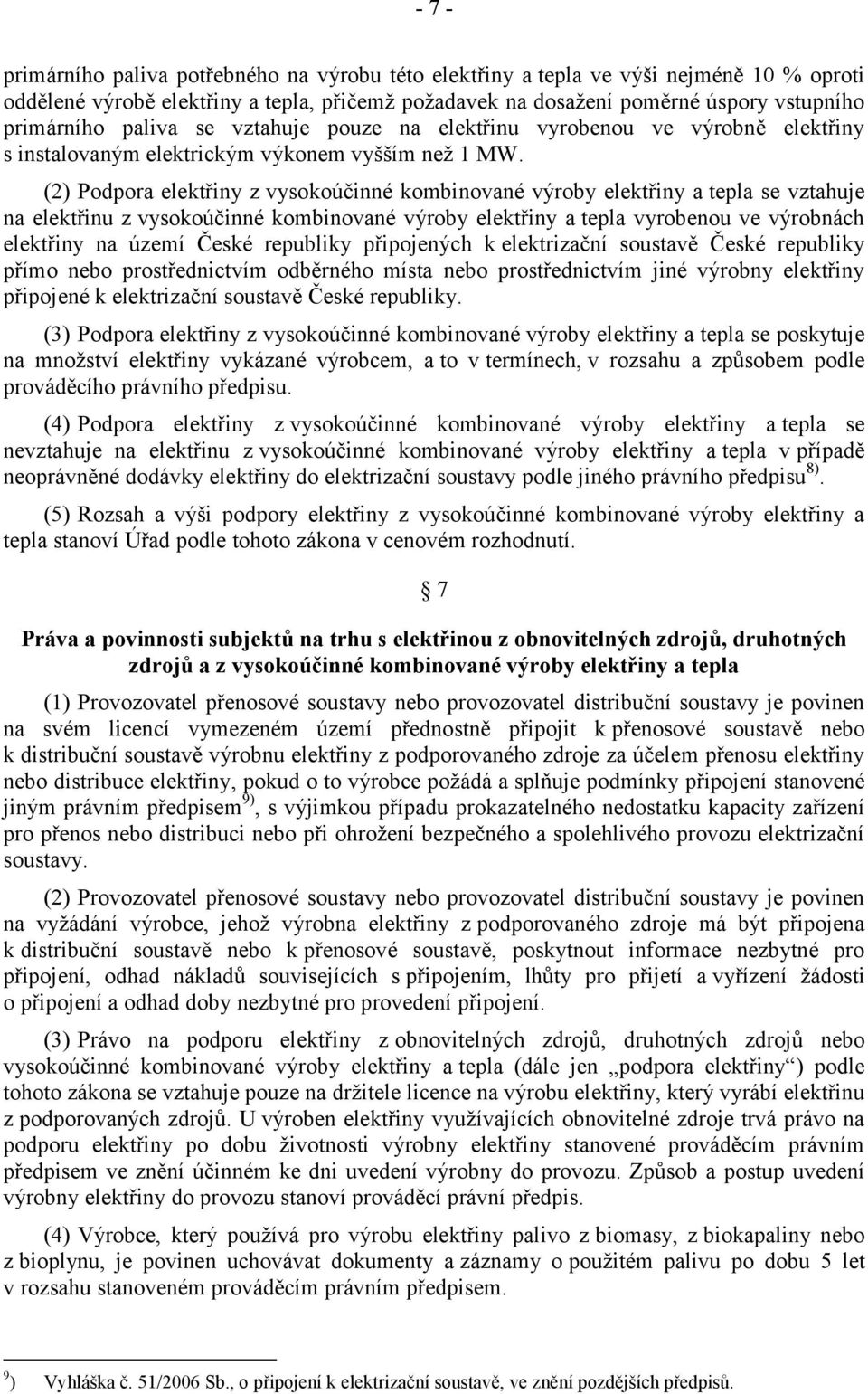 (2) Podpora elektřiny z vysokoúčinné kombinované výroby elektřiny a tepla se vztahuje na elektřinu z vysokoúčinné kombinované výroby elektřiny a tepla vyrobenou ve výrobnách elektřiny na území České