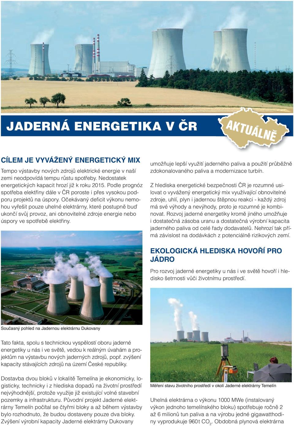 Očekávaný defi cit výkonu nemohou vyřešit pouze uhelné elektrárny, které postupně buď ukončí svůj provoz, ani obnovitelné zdroje energie nebo úspory ve spotřebě elektřiny.