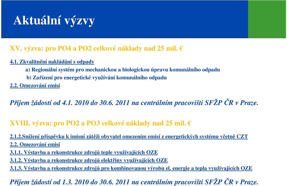 2. Omezování emisí Příjem žádostí od 4.1. 2010 do 30.6. 2011 na centrálním pracovišti SFŽP ČR v Praze. XVIII. výzva: pro PO2 a PO3 celkové náklady nad 25 mil. 2.1.2.Snížení příspěvku k imisní zátěži obyvatel omezením emisí z energetických systému včetně CZT 2.