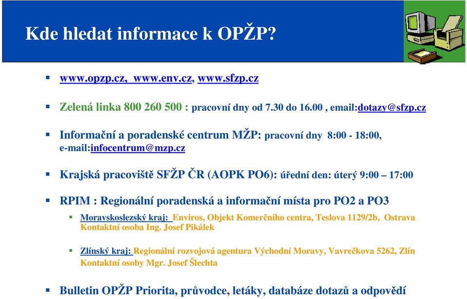 cz Krajská pracoviště SFŽP ČR (AOPK PO6): úřední den: úterý 9:00 17:00 RPIM : Regionální poradenská a informační místa pro PO2 a PO3 Moravskoslezský kraj: Enviros,