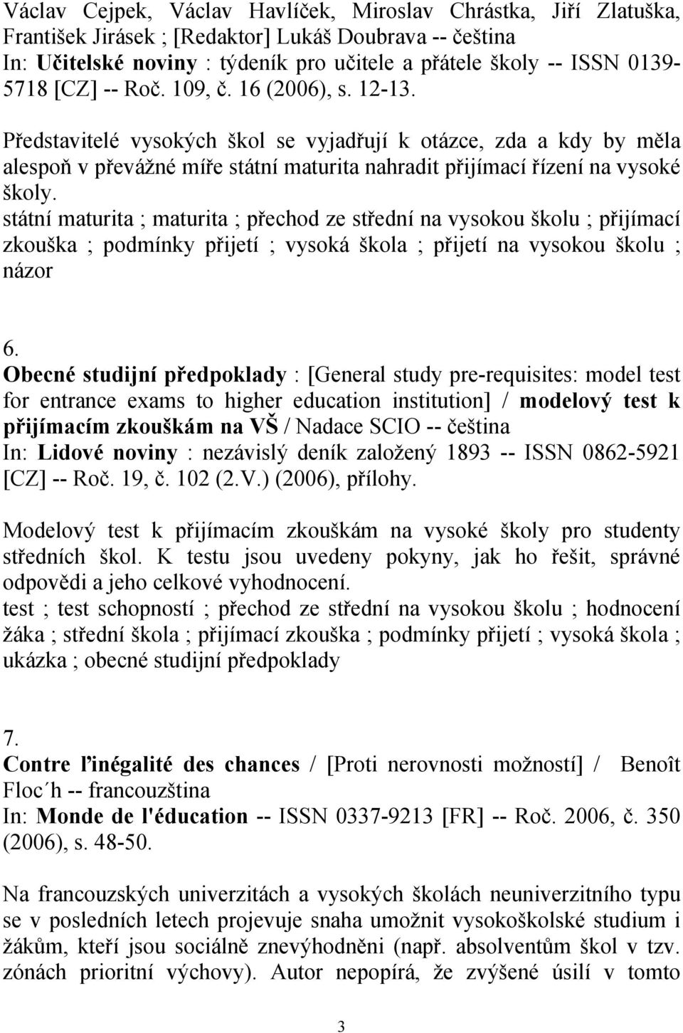 státní maturita ; maturita ; přechod ze střední na vysokou školu ; přijímací zkouška ; podmínky přijetí ; vysoká škola ; přijetí na vysokou školu ; názor 6.