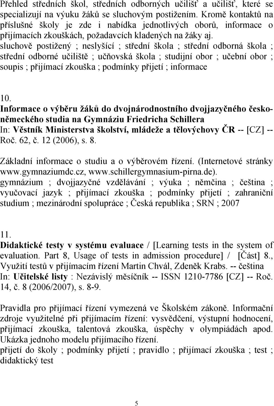 sluchově postižený ; neslyšící ; střední škola ; střední odborná škola ; střední odborné učiliště ; učňovská škola ; studijní obor ; učební obor ; soupis ; přijímací zkouška ; podmínky přijetí ;