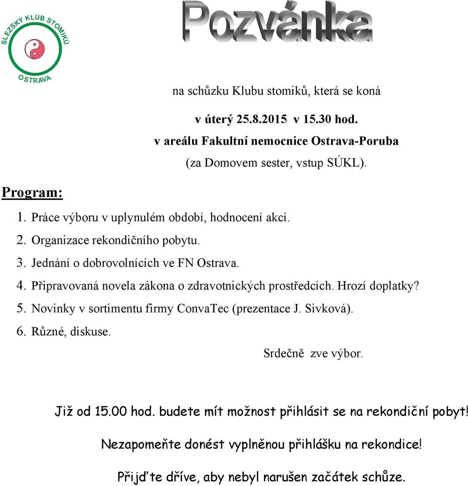 Připravovaná novela zákona o zdravotnických prostředcích. Hrozí doplatky? 5. Novinky v sortimentu firmy ConvaTec (prezentace J. Sivková). 6. Různé, diskuse.