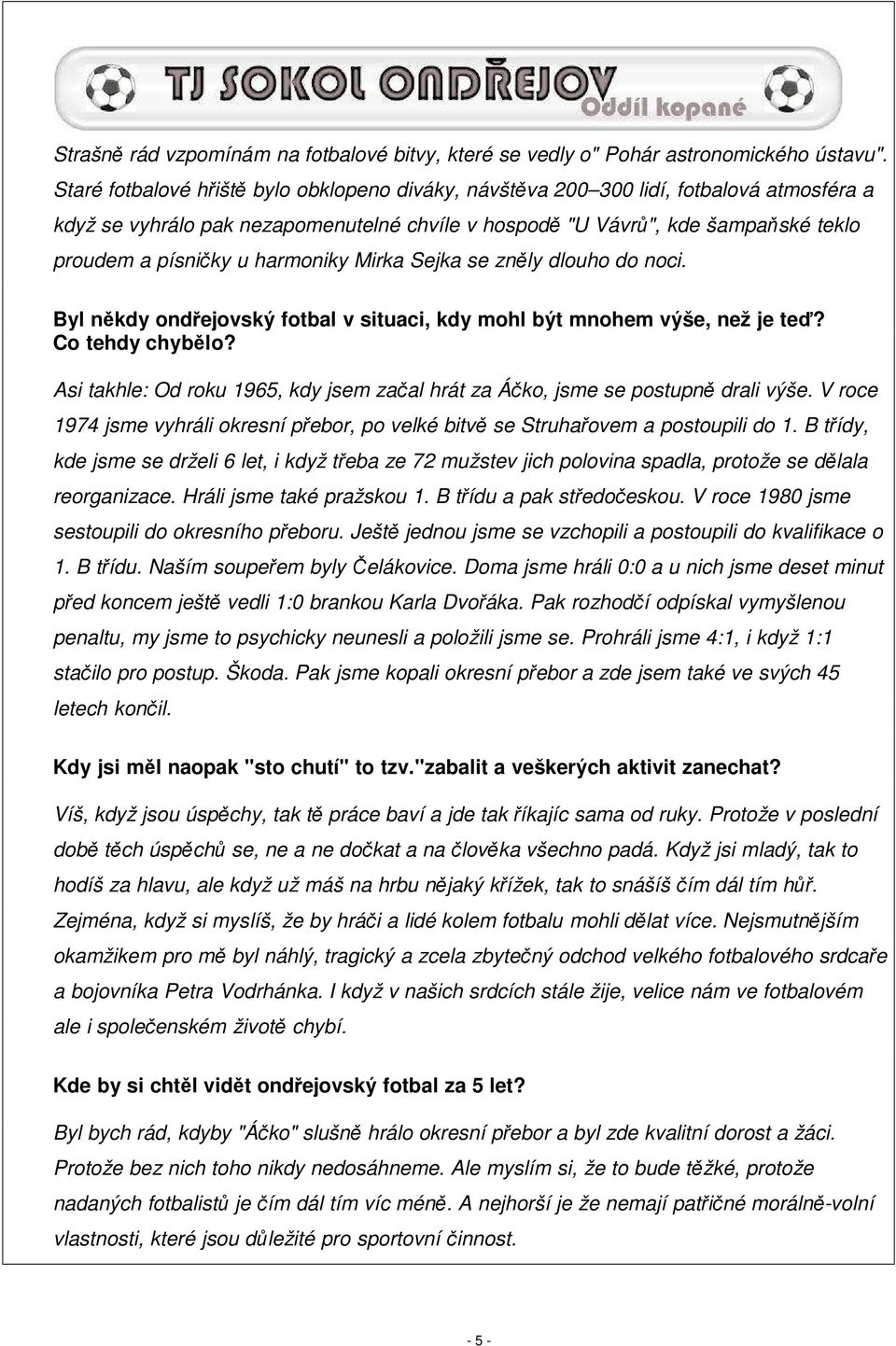 harmoniky Mirka Sejka se zněly dlouho do noci. Byl někdy ondřejovský fotbal v situaci, kdy mohl být mnohem výše, než je teď? Co tehdy chybělo?