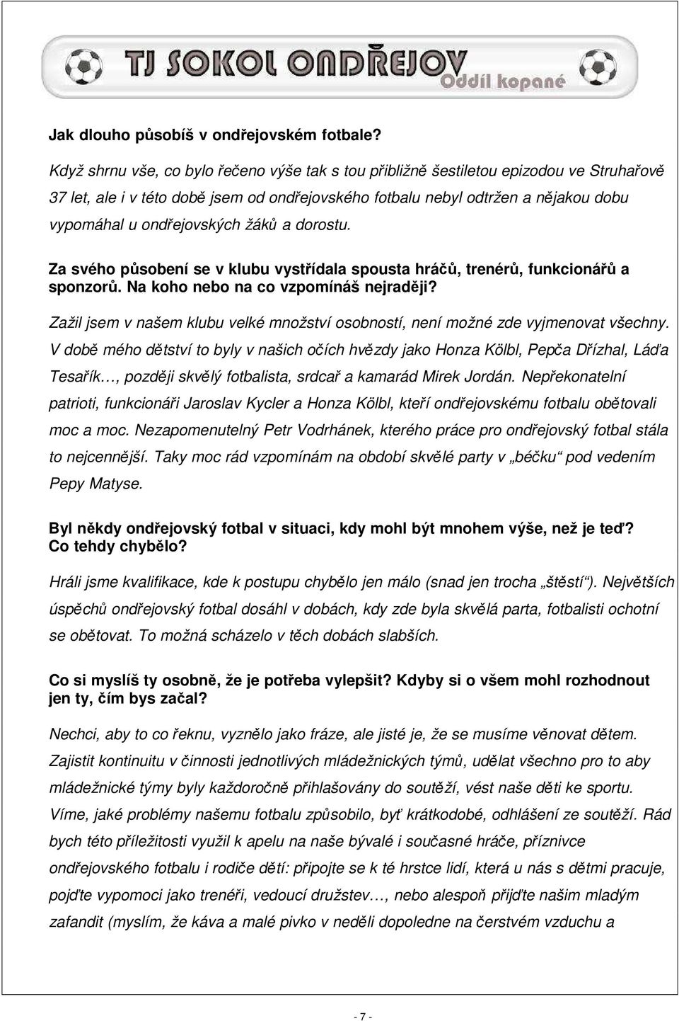 ondřejovských žáků a dorostu. Za svého působení se v klubu vystřídala spousta hráčů, trenérů, funkcionářů a sponzorů. Na koho nebo na co vzpomínáš nejraději?