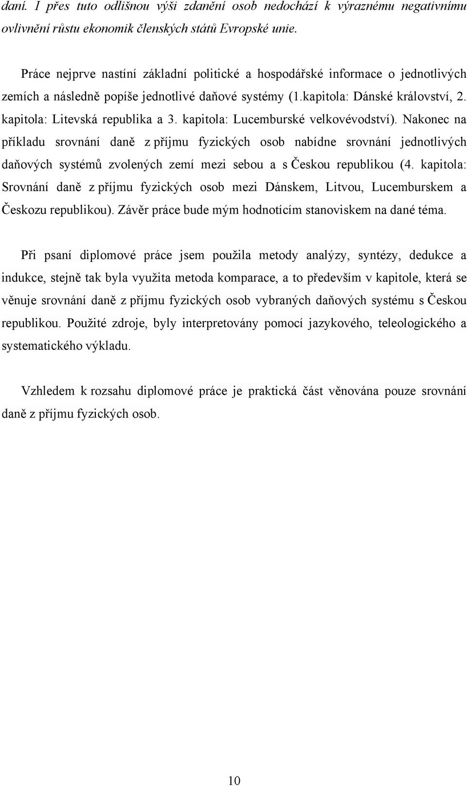 kapitola: Lucemburské velkovévodství). Nakonec na příkladu srovnání daně z příjmu fyzických osob nabídne srovnání jednotlivých daňových systémů zvolených zemí mezi sebou a s Českou republikou (4.