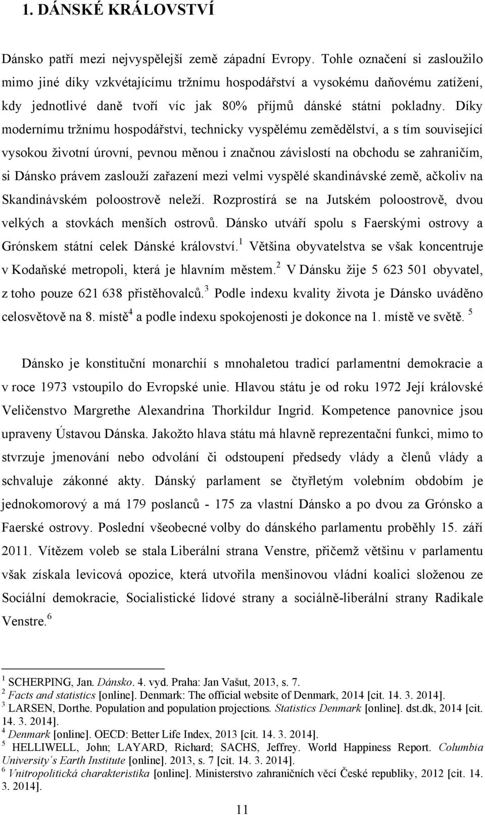 Díky modernímu tržnímu hospodářství, technicky vyspělému zemědělství, a s tím související vysokou životní úrovní, pevnou měnou i značnou závislostí na obchodu se zahraničím, si Dánsko právem zaslouží