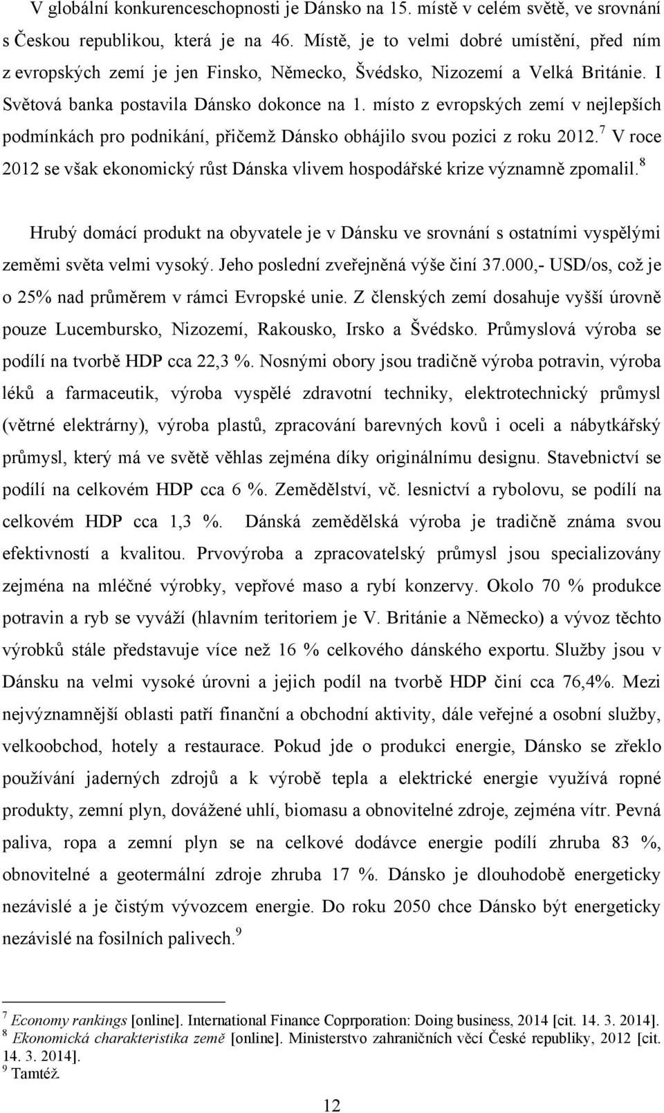 místo z evropských zemí v nejlepších podmínkách pro podnikání, přičemž Dánsko obhájilo svou pozici z roku 2012. 7 V roce 2012 se však ekonomický růst Dánska vlivem hospodářské krize významně zpomalil.