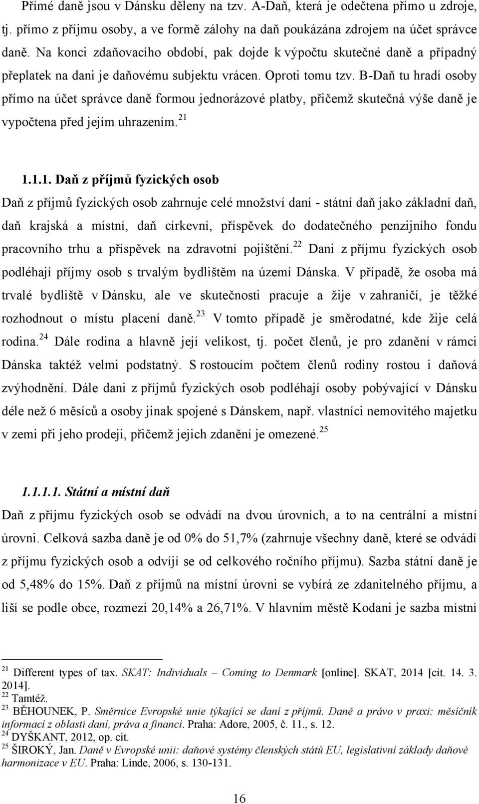 B-Daň tu hradí osoby přímo na účet správce daně formou jednorázové platby, přičemž skutečná výše daně je vypočtena před jejím uhrazením. 21 