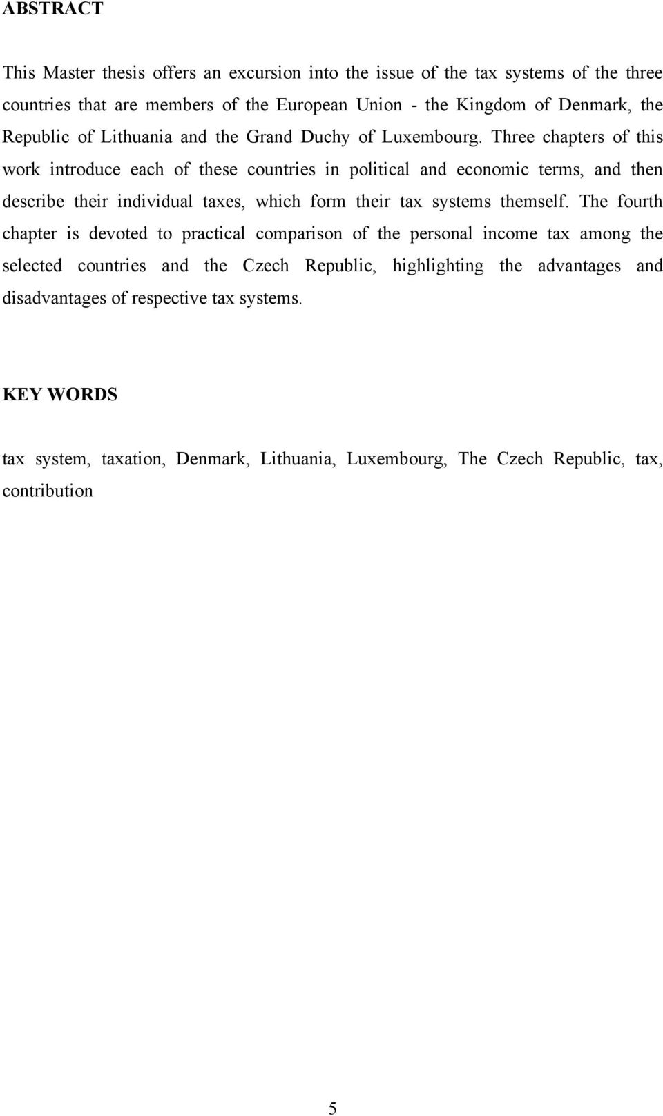 Three chapters of this work introduce each of these countries in political and economic terms, and then describe their individual taxes, which form their tax systems themself.