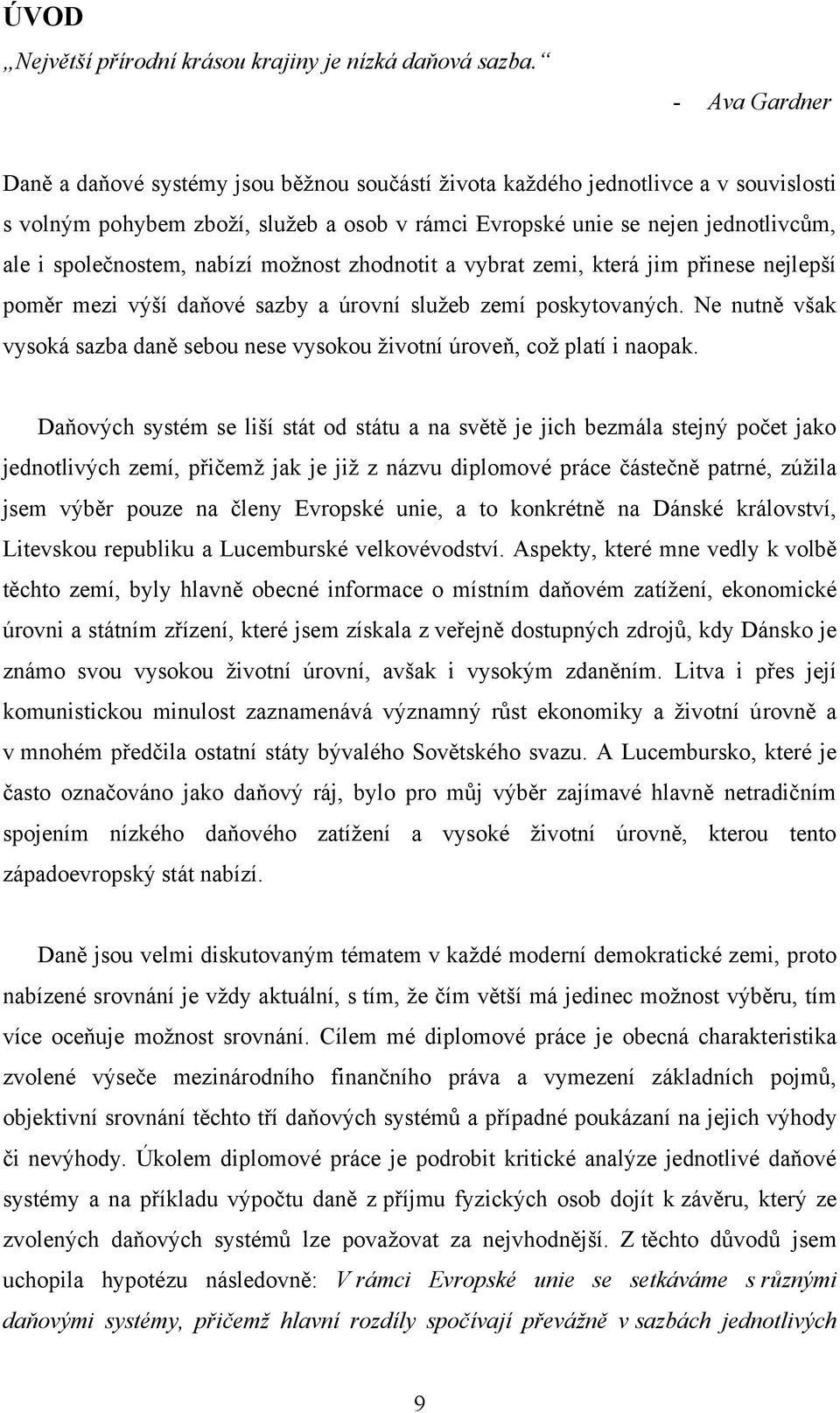 společnostem, nabízí možnost zhodnotit a vybrat zemi, která jim přinese nejlepší poměr mezi výší daňové sazby a úrovní služeb zemí poskytovaných.