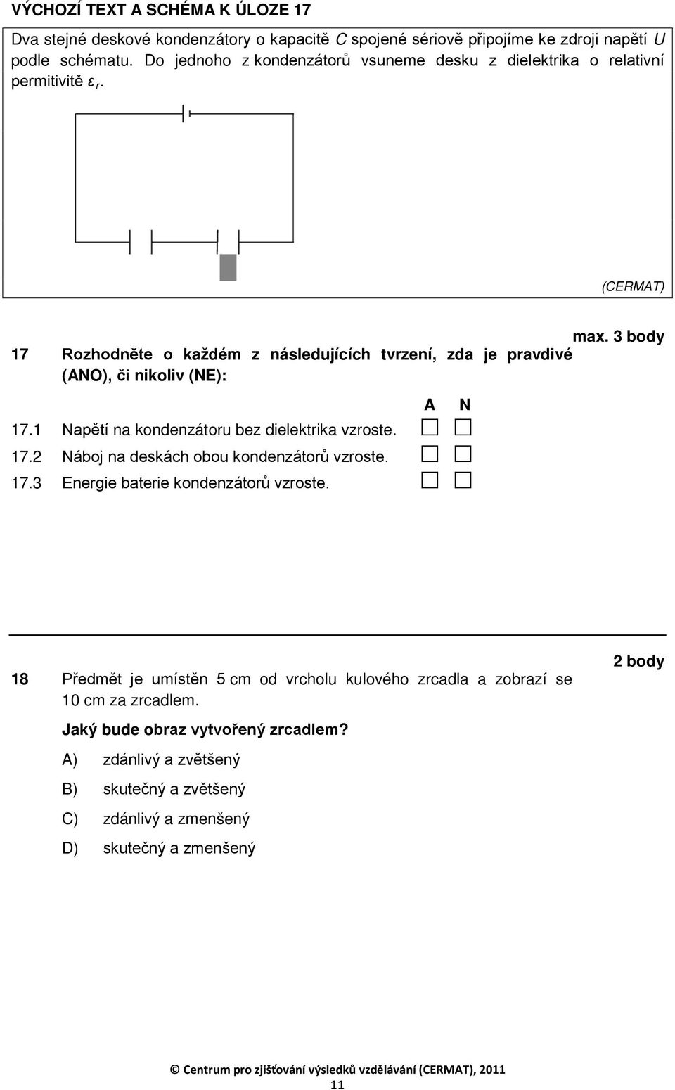 3 body 17 Rozhodněte o každém z následujících tvrzení, zda je pravdivé (ANO), či nikoliv (NE): 17.1 Napětí na kondenzátoru bez dielektrika vzroste. 17.2 Náboj na deskách obou kondenzátorů vzroste.