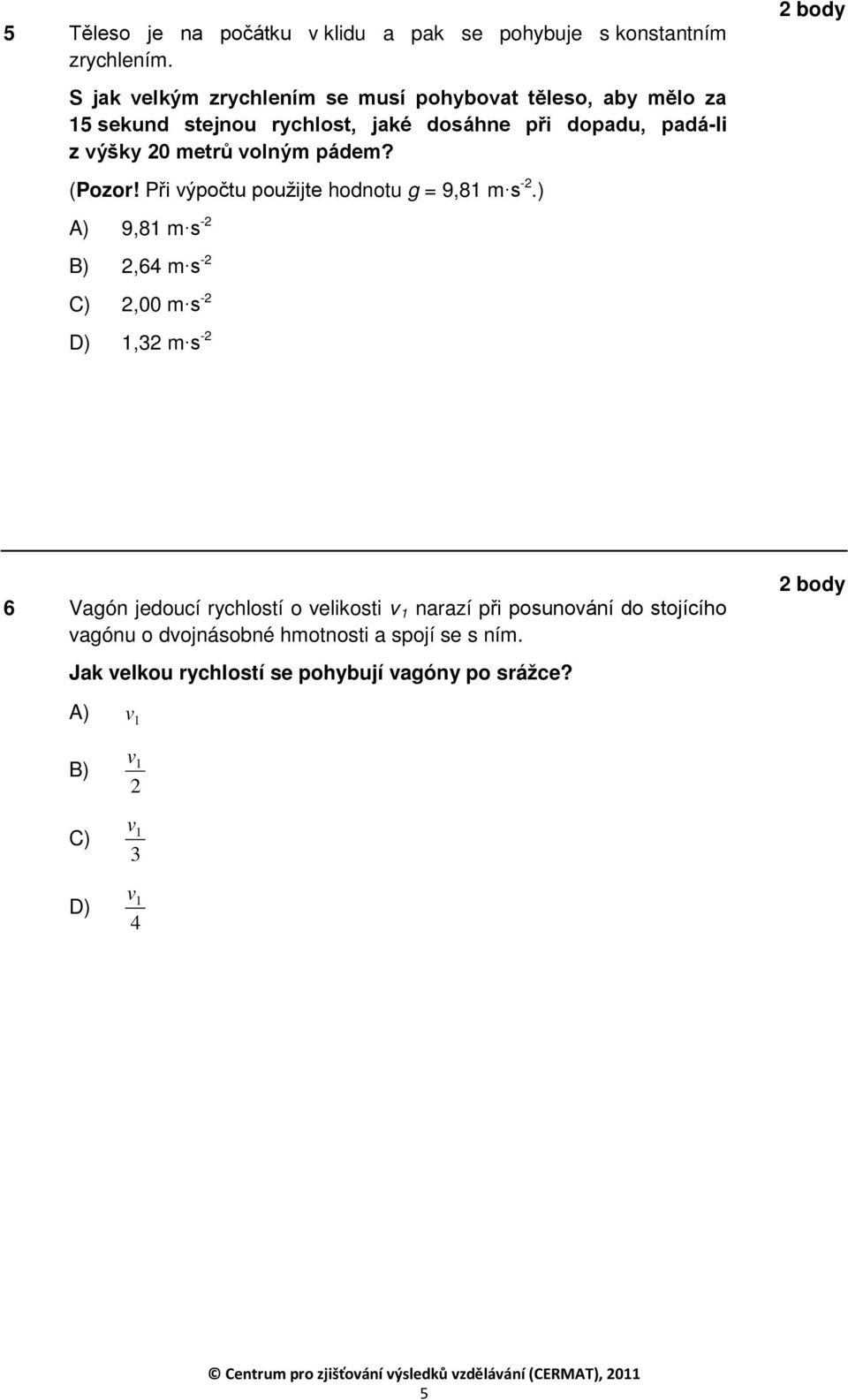 metrů volným pádem? (Pozor! Při výpočtu použijte hodnotu g = 9,81 m s -2.