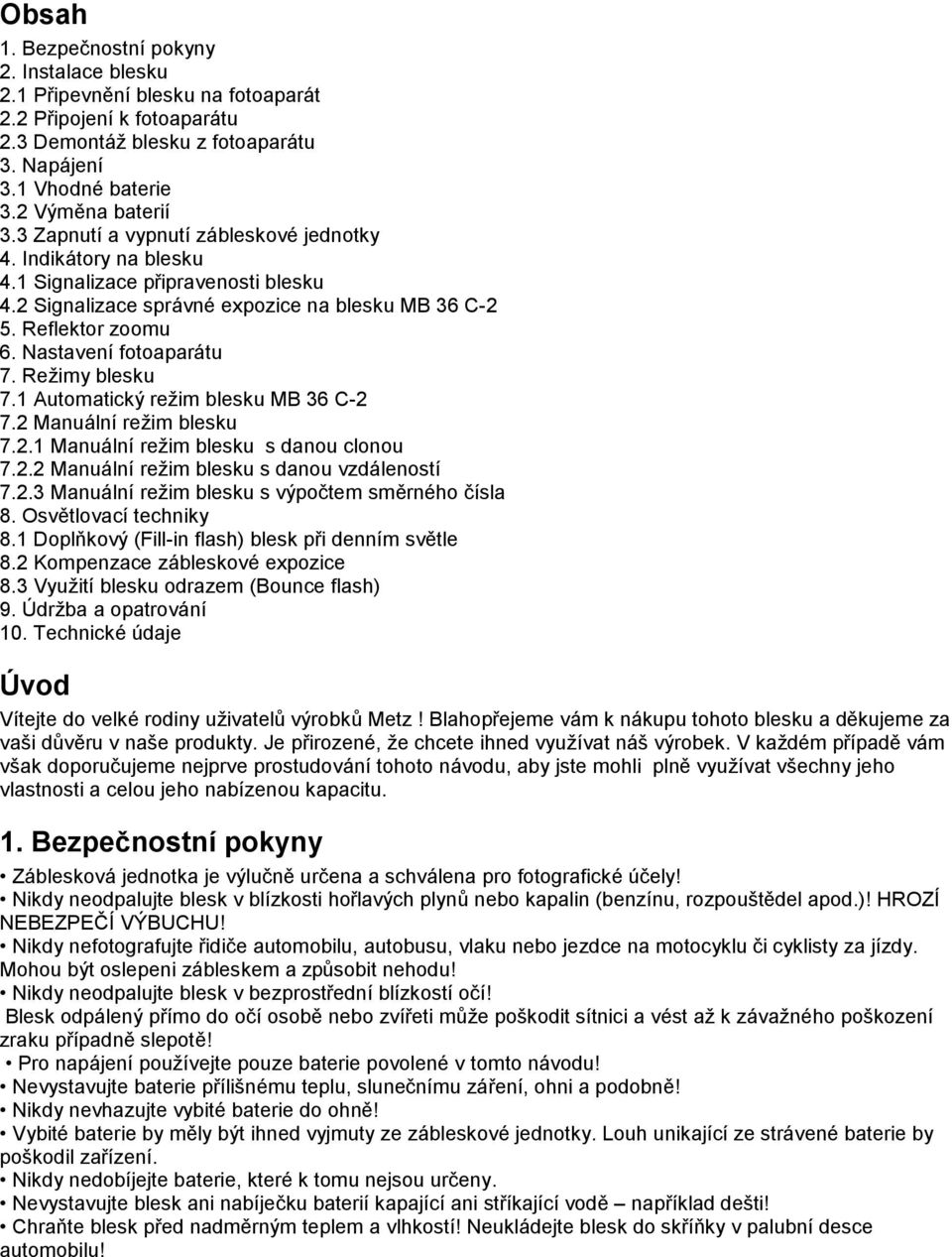 Režimy blesku 7.1 Automatický režim blesku MB 36 C-2 7.2 Manuální režim blesku 7.2.1 Manuální režim blesku s danou clonou 7.2.2 Manuální režim blesku s danou vzdáleností 7.2.3 Manuální režim blesku s výpočtem směrného čísla 8.