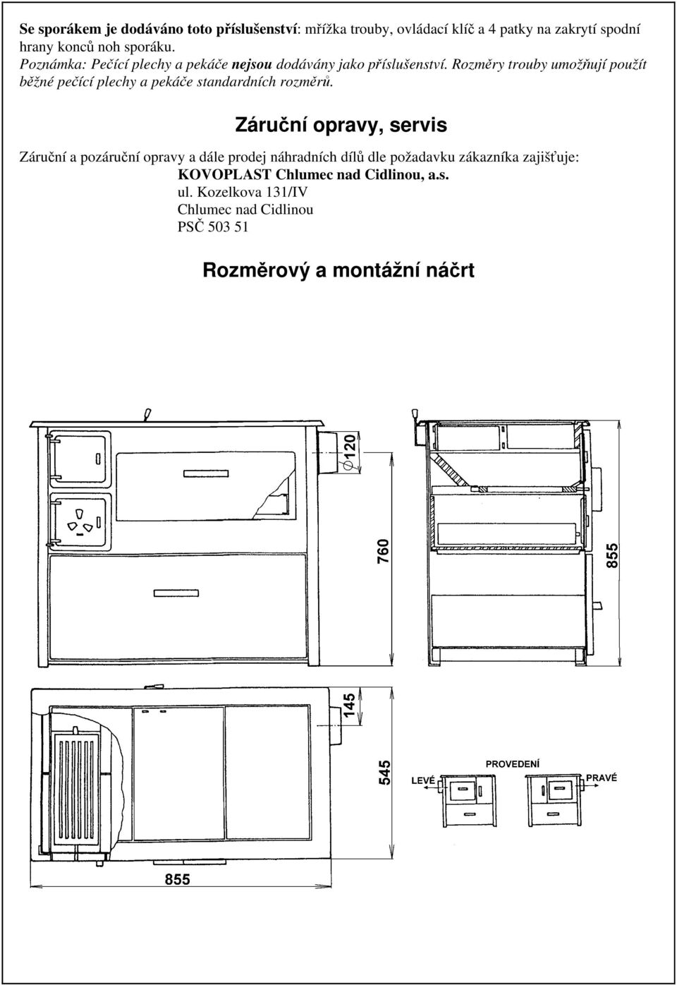 Rozměry trouby umožňují použít běžné pečící plechy a pekáče standardních rozměrů.