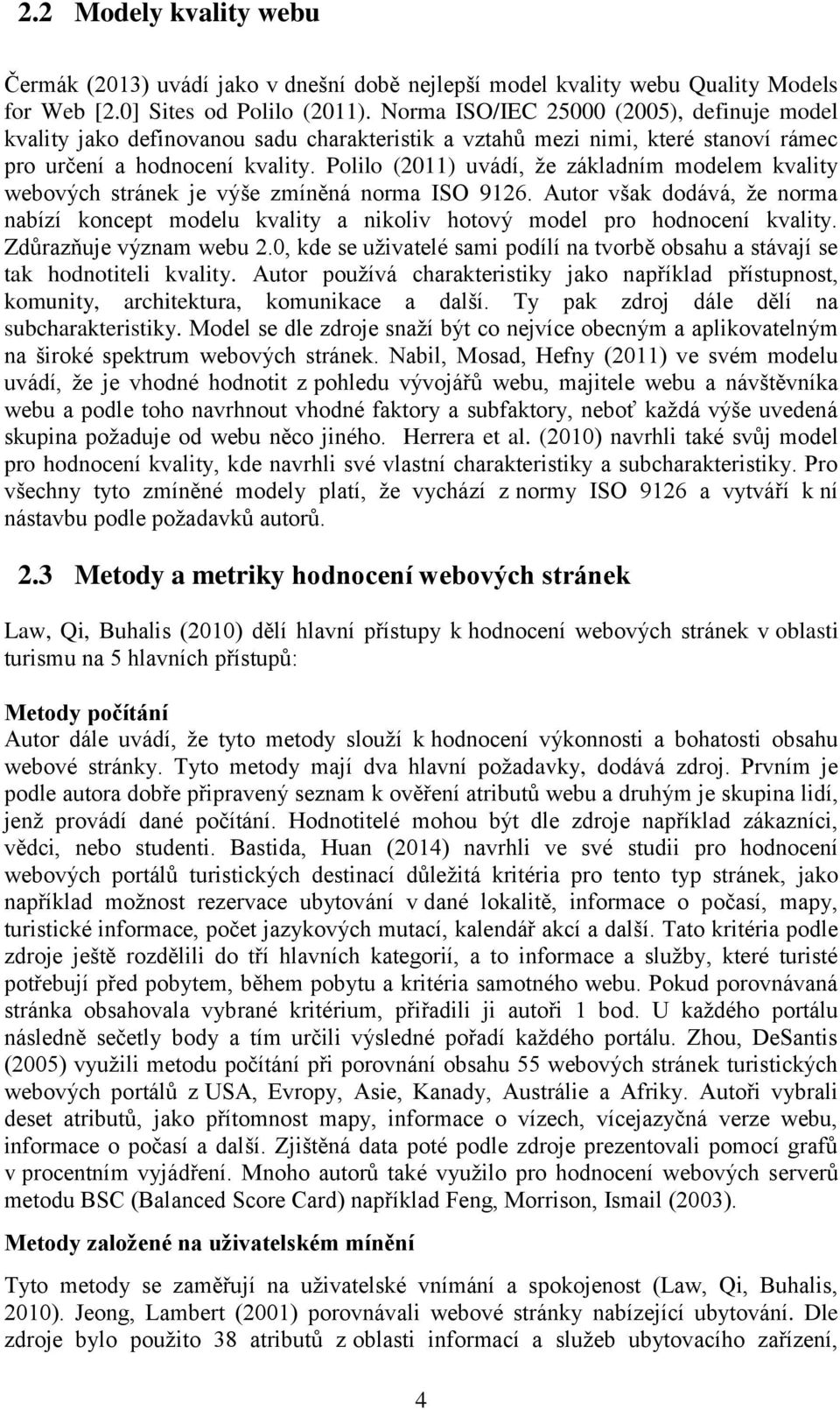 Polilo (2011) uvádí, že základním modelem kvality webových stránek je výše zmíněná norma ISO 9126.