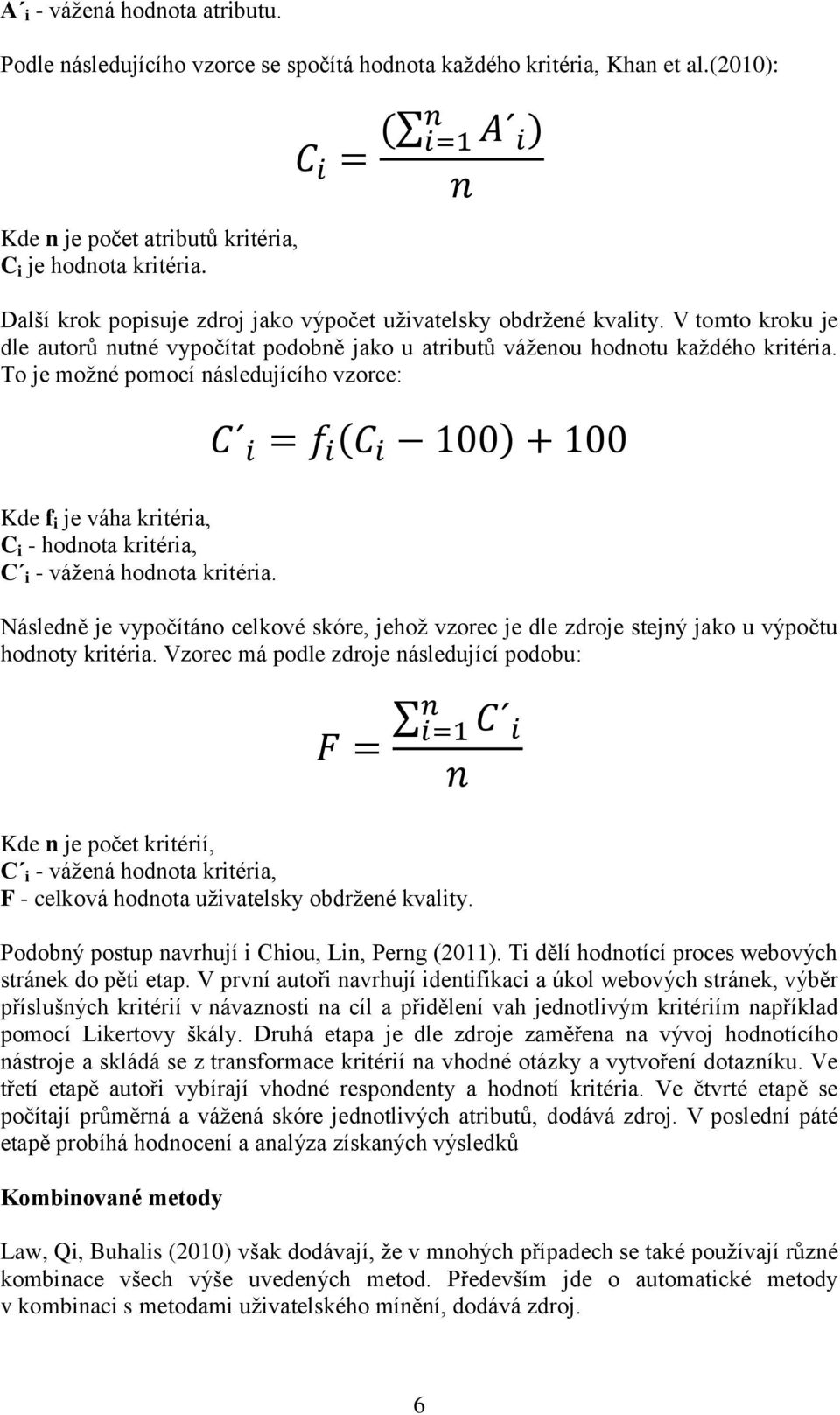 To je možné pomocí následujícího vzorce: ( ) Kde f i je váha kritéria, C i - hodnota kritéria, C i - vážená hodnota kritéria.