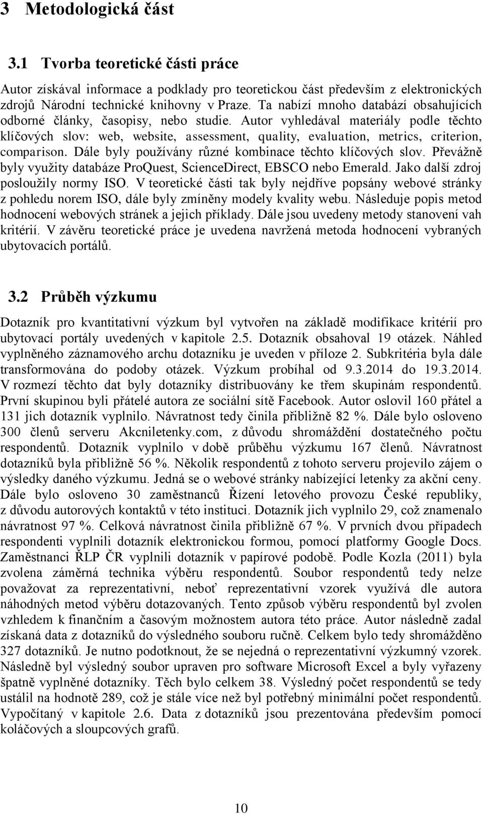 Autor vyhledával materiály podle těchto klíčových slov: web, website, assessment, quality, evaluation, metrics, criterion, comparison. Dále byly používány různé kombinace těchto klíčových slov.