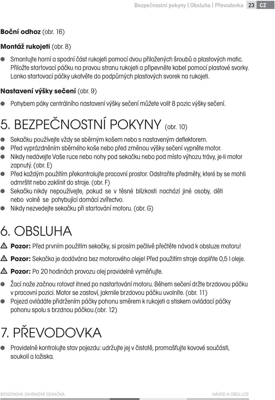 9) Pohybem páky centrálního nastavení výšky sečení můžete volit 8 pozic výšky sečení. 5. BEZPEČNOSTNÍ POKYNY (obr. 10) Sekačku používejte vždy se sběrným košem nebo s nastaveným deflektorem.