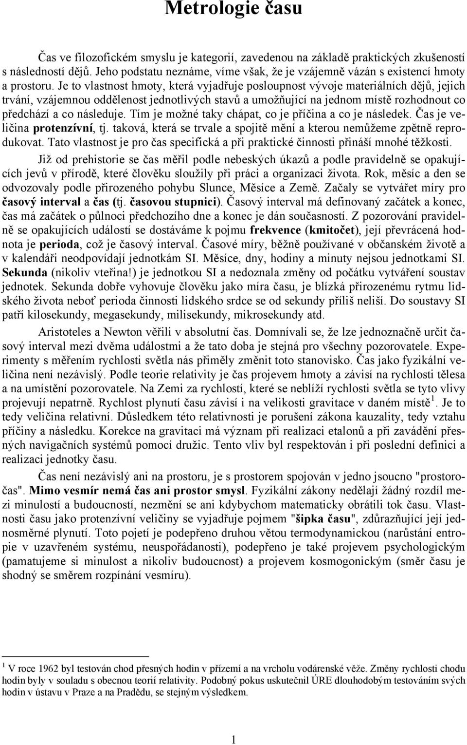 Je to vlastnost hmoty, která vyjadřuje posloupnost vývoje materiálních dějů, jejich trvání, vzájemnou oddělenost jednotlivých stavů a umožňující na jednom místě rozhodnout co předchází a co následuje.