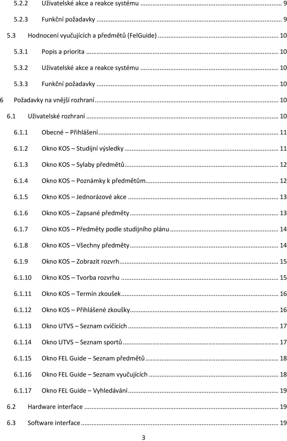 .. 13 6.1.6 Okno KOS Zapsané předměty... 13 6.1.7 Okno KOS Předměty podle studijního plánu... 14 6.1.8 Okno KOS Všechny předměty... 14 6.1.9 Okno KOS Zobrazit rozvrh... 15 6.1.10 Okno KOS Tvorba rozvrhu.