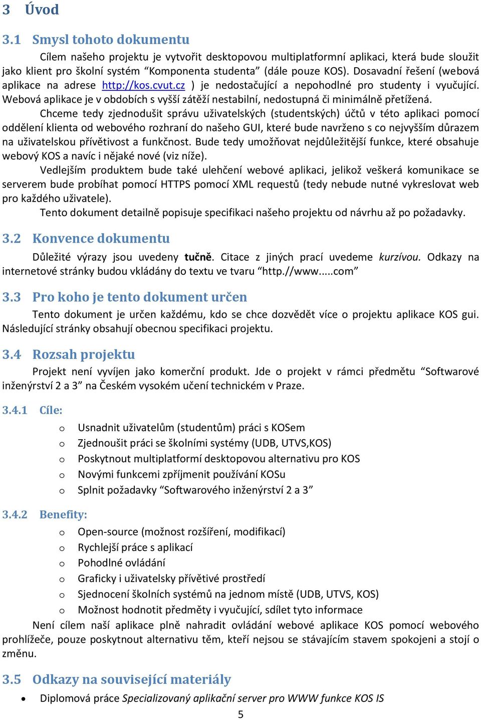 Webová aplikace je v obdobích s vyšší zátěží nestabilní, nedostupná či minimálně přetížená.