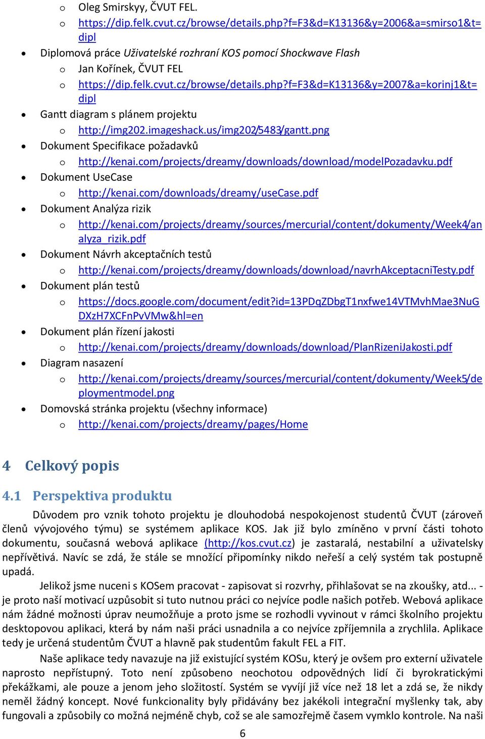 f=f3&d=k13136&y=2007&a=korinj1&t= dipl Gantt diagram s plánem projektu o http://img202.imageshack.us/img202/5483/gantt.png Dokument Specifikace požadavků o http://kenai.