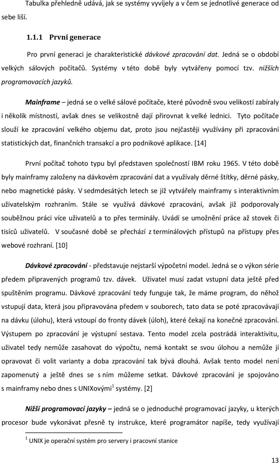 Mainframe jedná se o velké sálové počítače, které původně svou velikostí zabíraly i několik místností, avšak dnes se velikostně dají přirovnat k velké lednici.