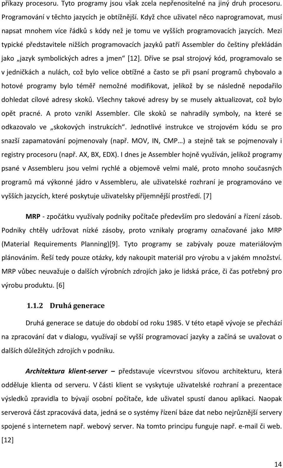 Mezi typické představitele nižších programovacích jazyků patří Assembler do češtiny překládán jako jazyk symbolických adres a jmen [12].