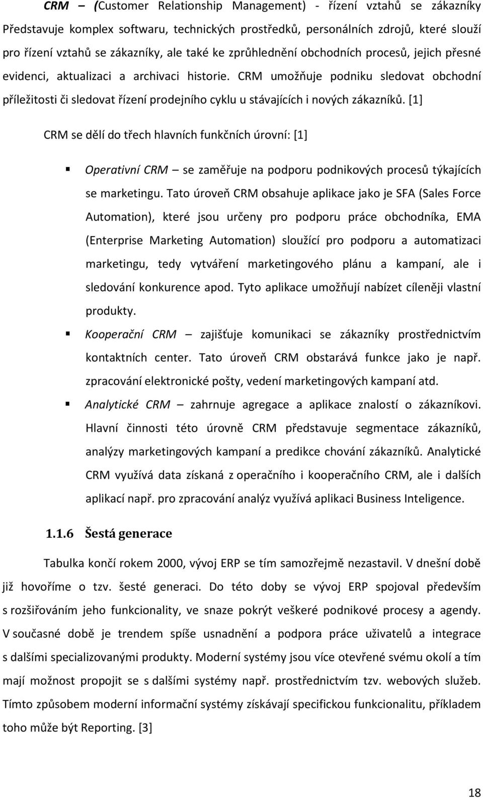 CRM umožňuje podniku sledovat obchodní příležitosti či sledovat řízení prodejního cyklu u stávajících i nových zákazníků.