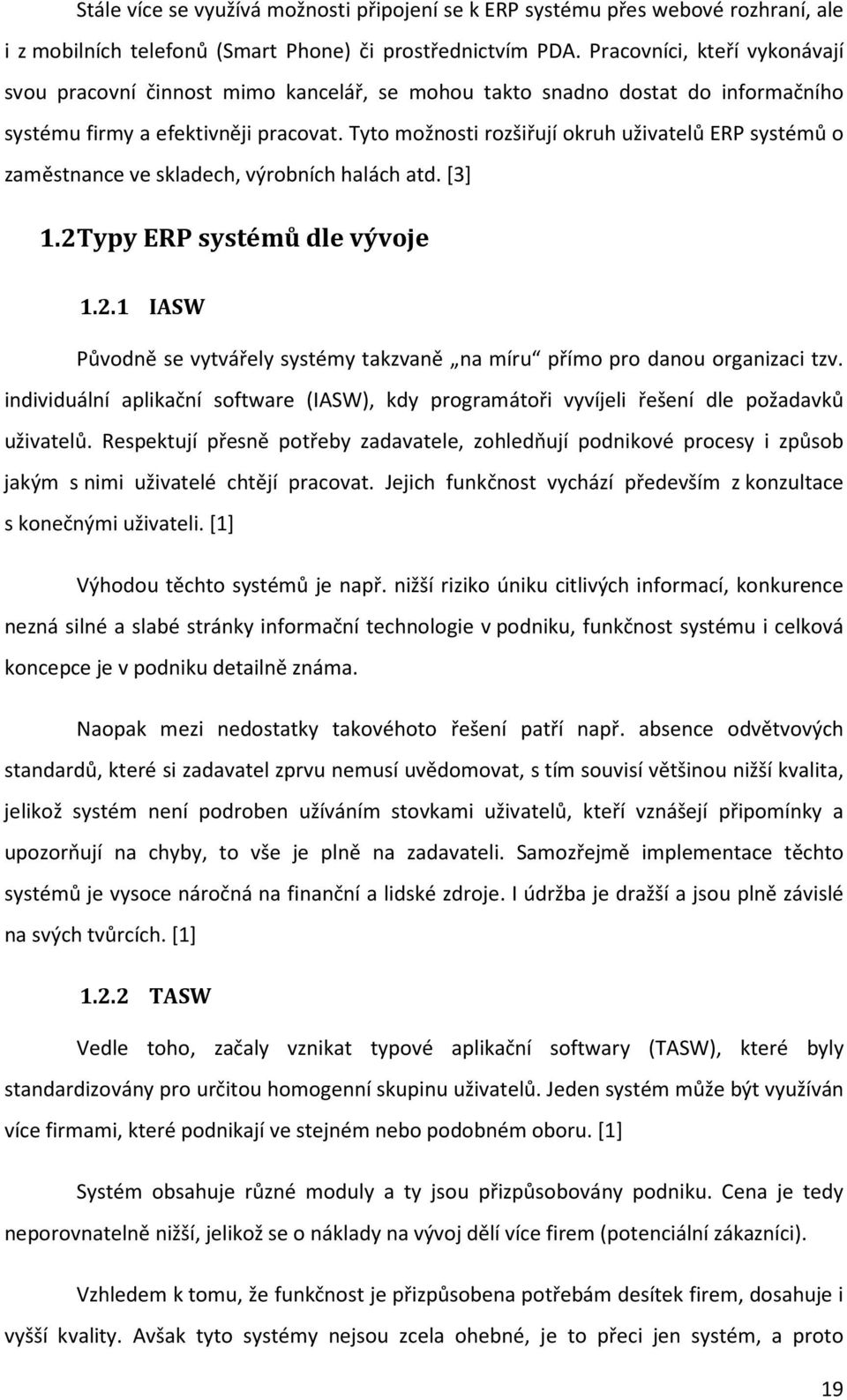 Tyto možnosti rozšiřují okruh uživatelů ERP systémů o zaměstnance ve skladech, výrobních halách atd. [3] 1.2Typy ERP systémů dle vývoje 1.2.1 IASW Původně se vytvářely systémy takzvaně na míru přímo pro danou organizaci tzv.
