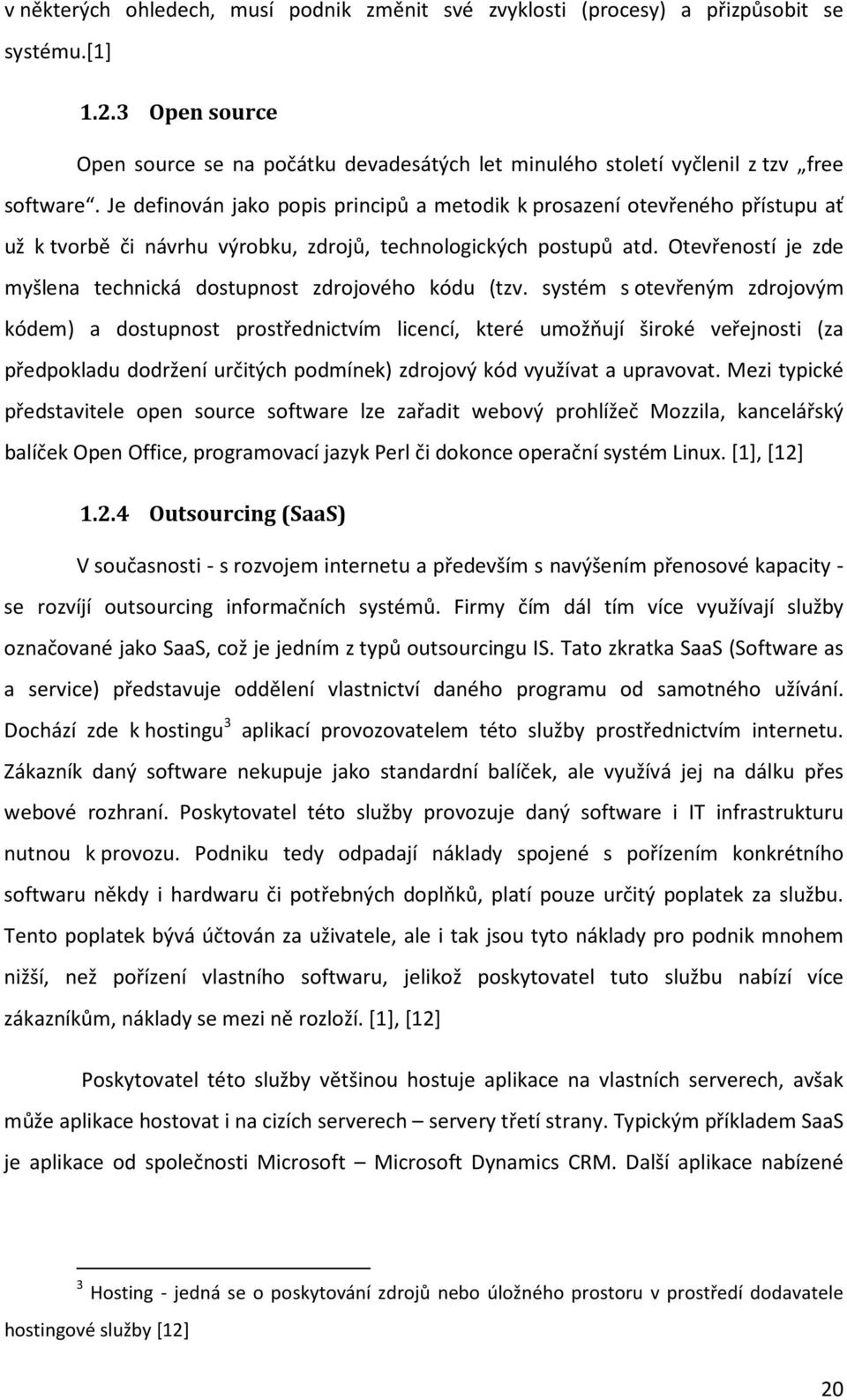 Je definován jako popis principů a metodik k prosazení otevřeného přístupu ať už k tvorbě či návrhu výrobku, zdrojů, technologických postupů atd.