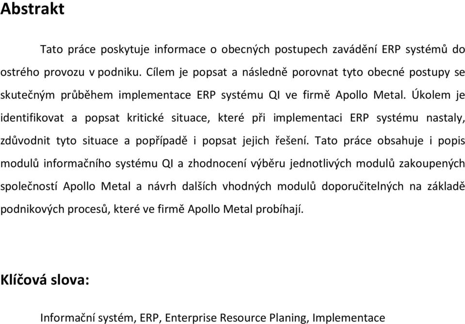 Úkolem je identifikovat a popsat kritické situace, které při implementaci ERP systému nastaly, zdůvodnit tyto situace a popřípadě i popsat jejich řešení.