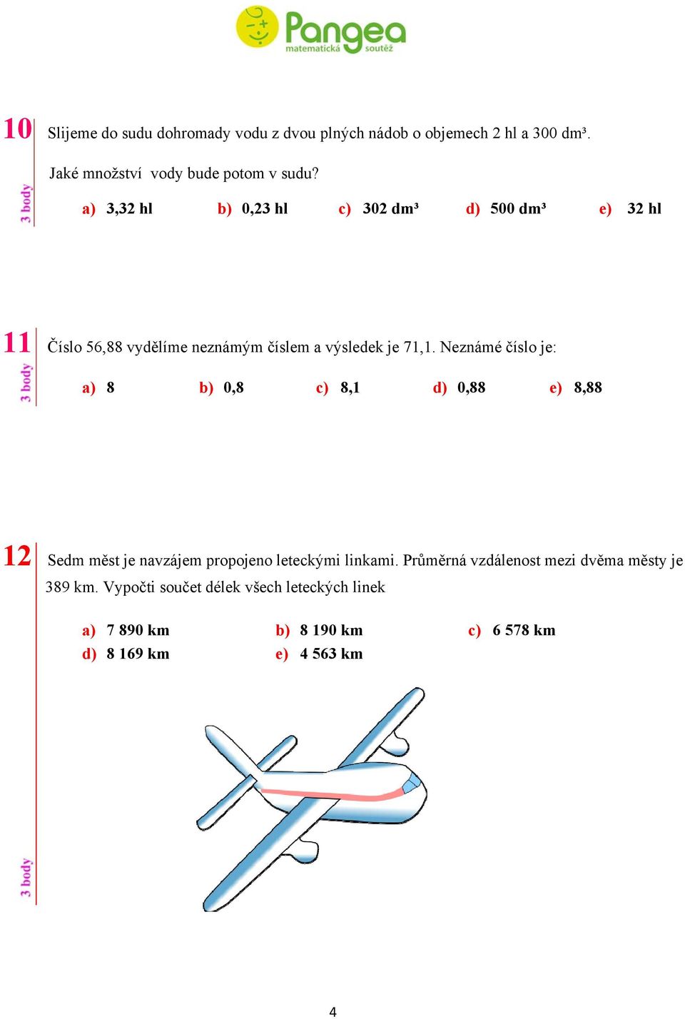 Neznámé číslo je: a) 8 b) 0,8 c) 8,1 d) 0,88 e) 8,88 12 Sedm měst je navzájem propojeno leteckými linkami.