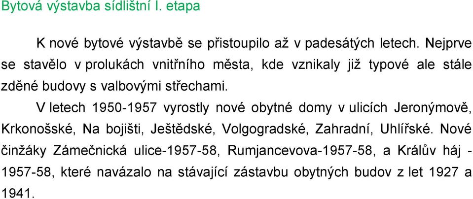 V letech 1950-1957 vyrostly nové obytné domy v ulicích Jeronýmově, Krkonošské, Na bojišti, Ještědské, Volgogradské, Zahradní,