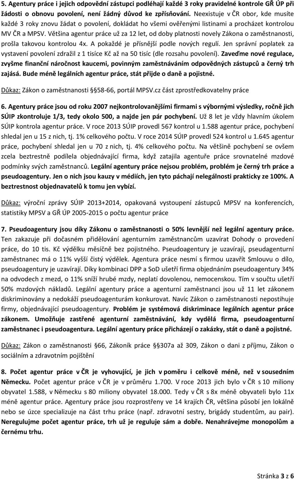 Většina agentur práce už za 12 let, od doby platnosti novely Zákona o zaměstnanosti, prošla takovou kontrolou 4x. A pokaždé je přísnější podle nových regulí.