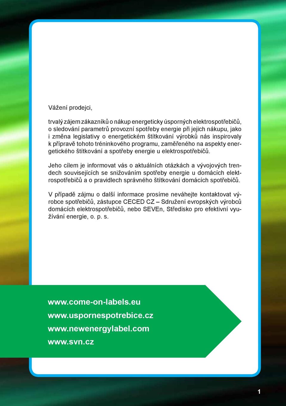 Jeho cílem je informovat vás o aktuálních otázkách a vývojových trendech souvisejících se snižováním spotřeby energie u domácích elektrospotřebičů a o pravidlech správného štítkování domácích