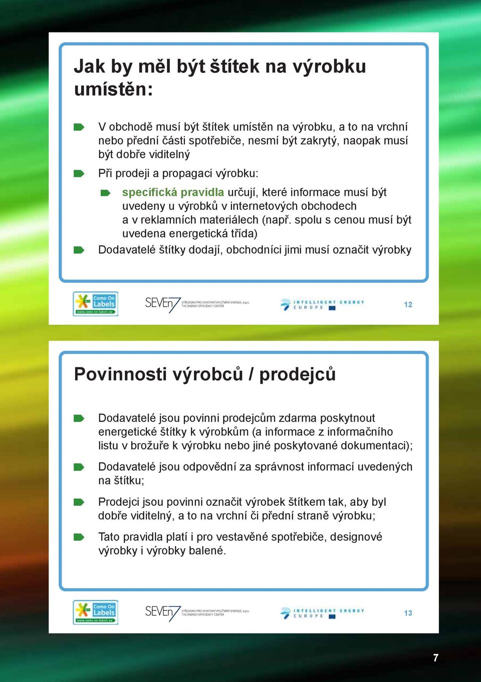 spolu s cenou musí být uvedena energetická třída) Dodavatelé štítky dodají, obchodníci jimi musí označit výrobky 12 Povinnosti výrobců / prodejců Dodavatelé jsou povinni prodejcům zdarma poskytnout